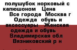 полушубок норковый с капюшоном › Цена ­ 35 000 - Все города, Москва г. Одежда, обувь и аксессуары » Женская одежда и обувь   . Владимирская обл.,Вязниковский р-н